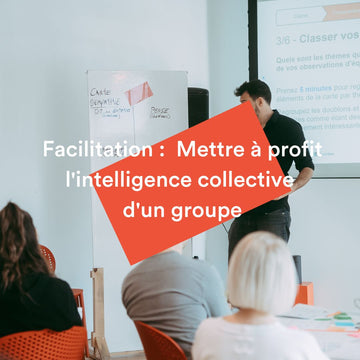 Facilitation :  Mettre à profit l'intelligence collective d'un groupe